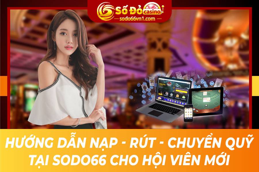 Hướng dẫn nạp rút tiền và chuyển quỹ tại SODO66