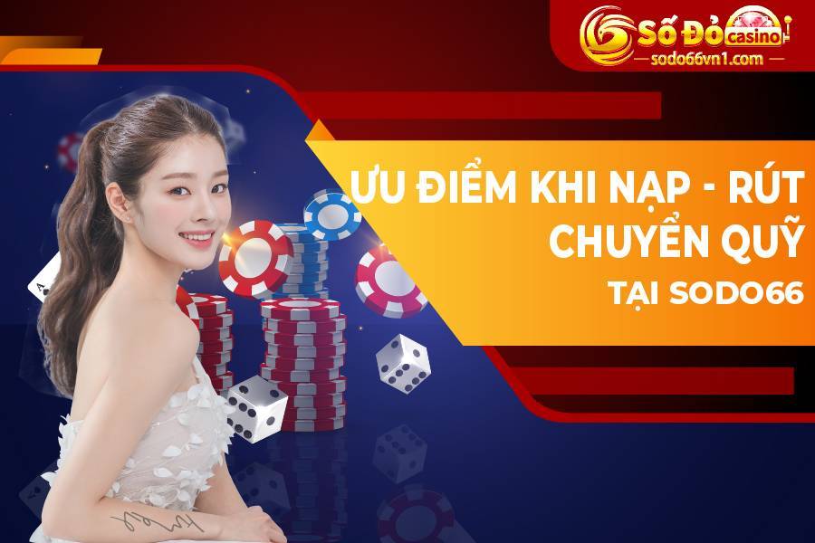 Hướng dẫn nạp rút tiền và chuyển quỹ tại SODO66 15 Ưu điểm khi nạp rút chuyển quỹ