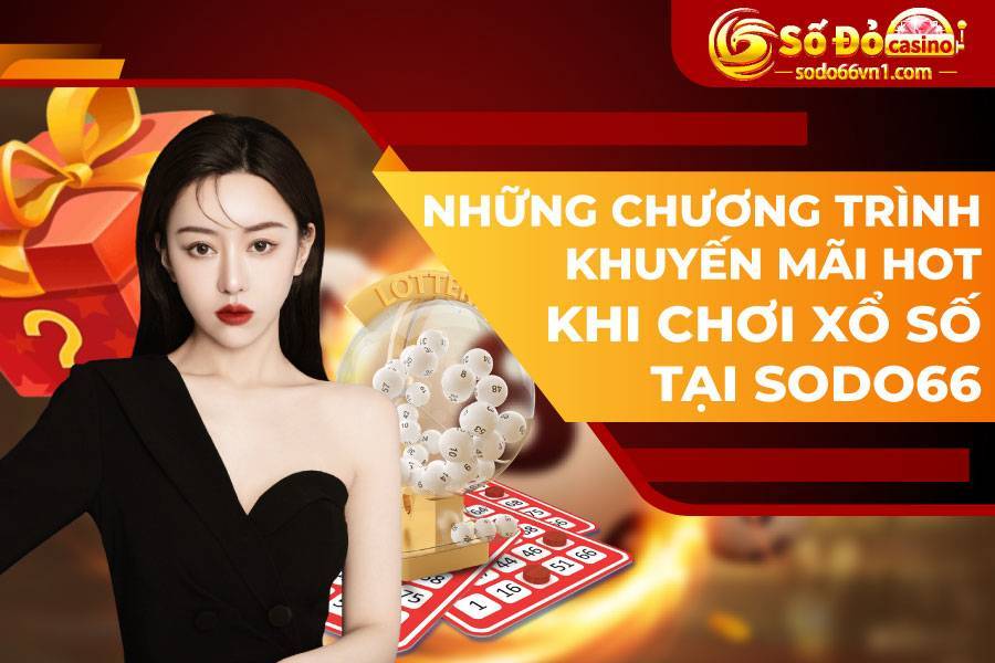 Những chương trình khuyến mãi HOT khi chơi xổ số tại SODO66