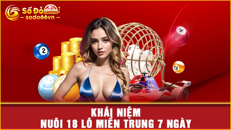Khái niệm nuôi 18 lô miền Trung 7 ngày